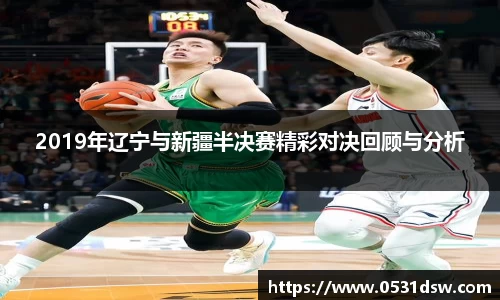 2019年辽宁与新疆半决赛精彩对决回顾与分析